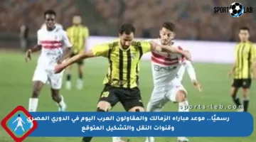 رسميًا.. موعد مباراة الزمالك والمقاولون العرب اليوم في الدوري المصري وقنوات النقل والتشكيل المتوقع